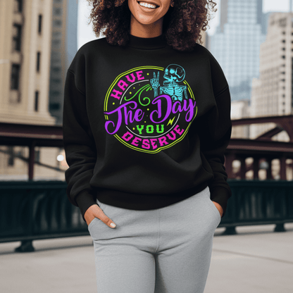 Have The Day You Deserve (Skeleton) Unisex Sweatshirt - Not Your Mama's Fave