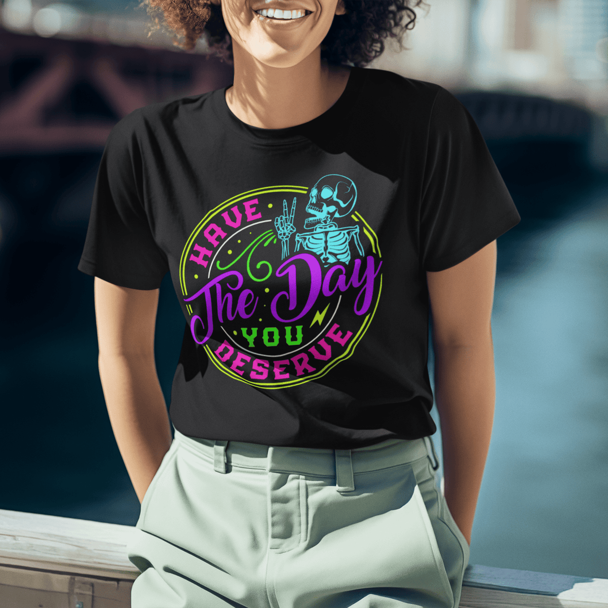 Have The Day You Deserve (Skeleton) Unisex T-Shirt - Not Your Mama's Fave