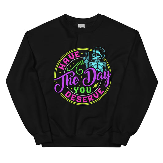 Have The Day You Deserve Unisex Sweatshirt - Not Your Mama's Fave