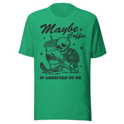 Maybe Coffee Is Addicted To Me (Black) Unisex T-Shirt - Not Your Mama's Fave