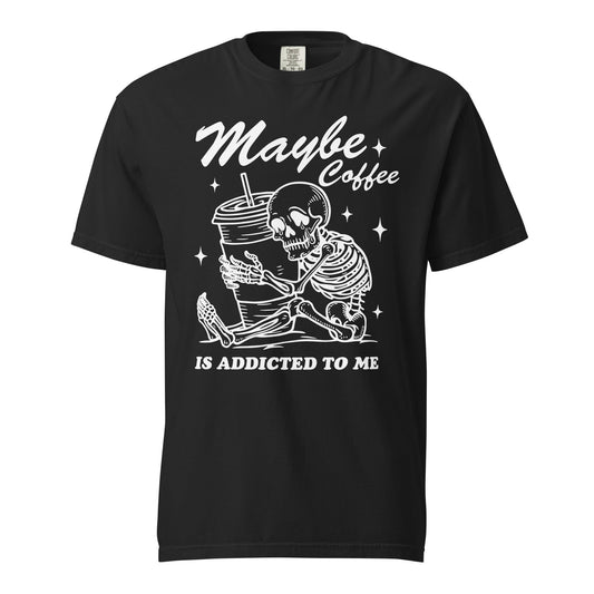 Maybe Coffee Is Addicted To Me Comfort Colors Heavyweight Unisex T-Shirt - Not Your Mama's Fave