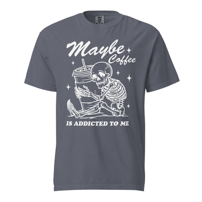 Maybe Coffee Is Addicted To Me Comfort Colors Heavyweight Unisex T-Shirt - Not Your Mama's Fave