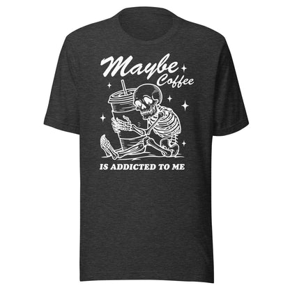 Maybe Coffee Is Addicted To Me (White) Unisex T-Shirt - Not Your Mama's Fave