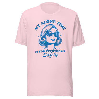My Alone Time Is For Everyone's Safety Unisex T-Shirt - Not Your Mama's Fave