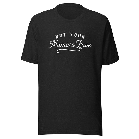 Not Your Mama’s Fave Unisex T-Shirt - Not Your Mama's Fave