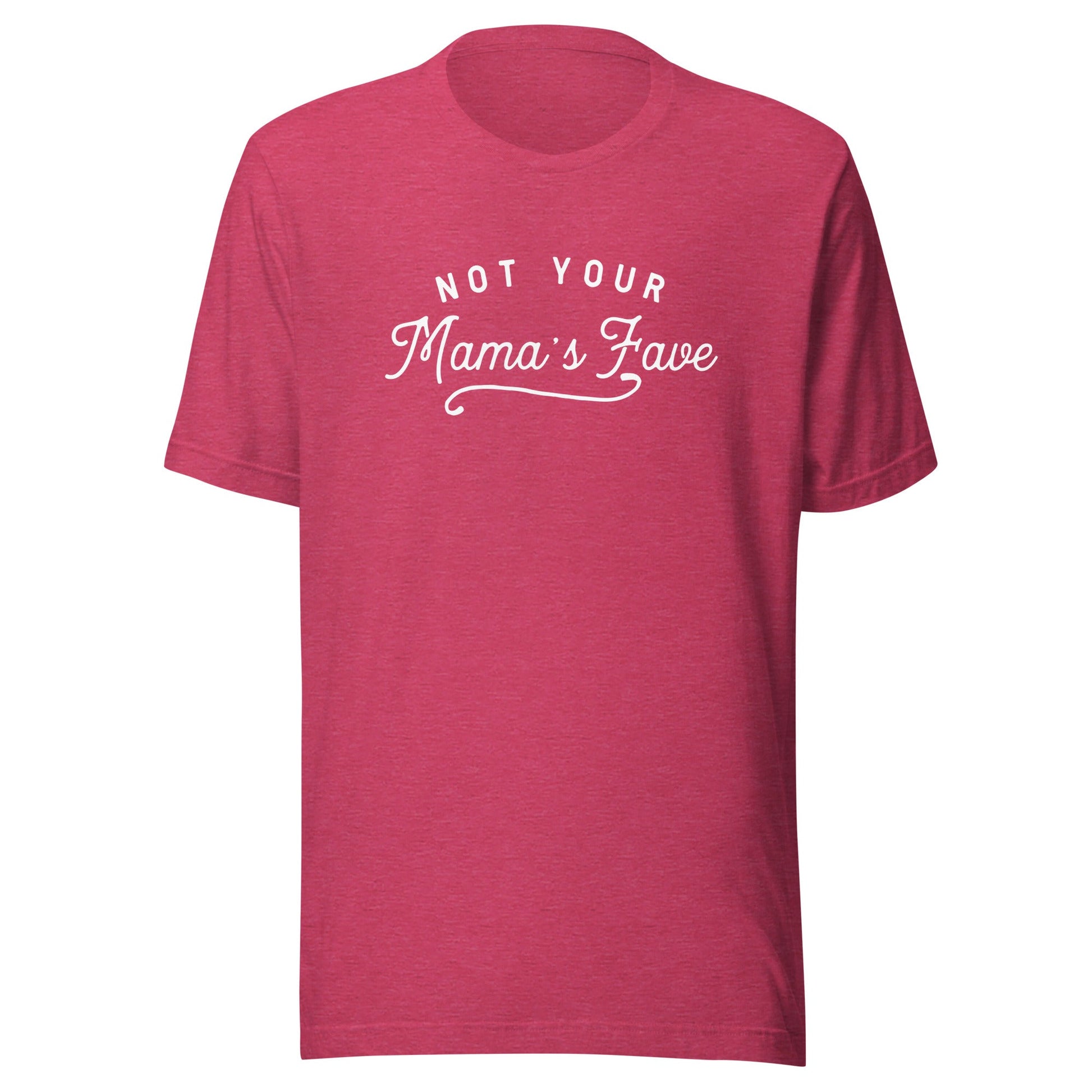 Not Your Mama’s Fave Unisex T-Shirt - Not Your Mama's Fave