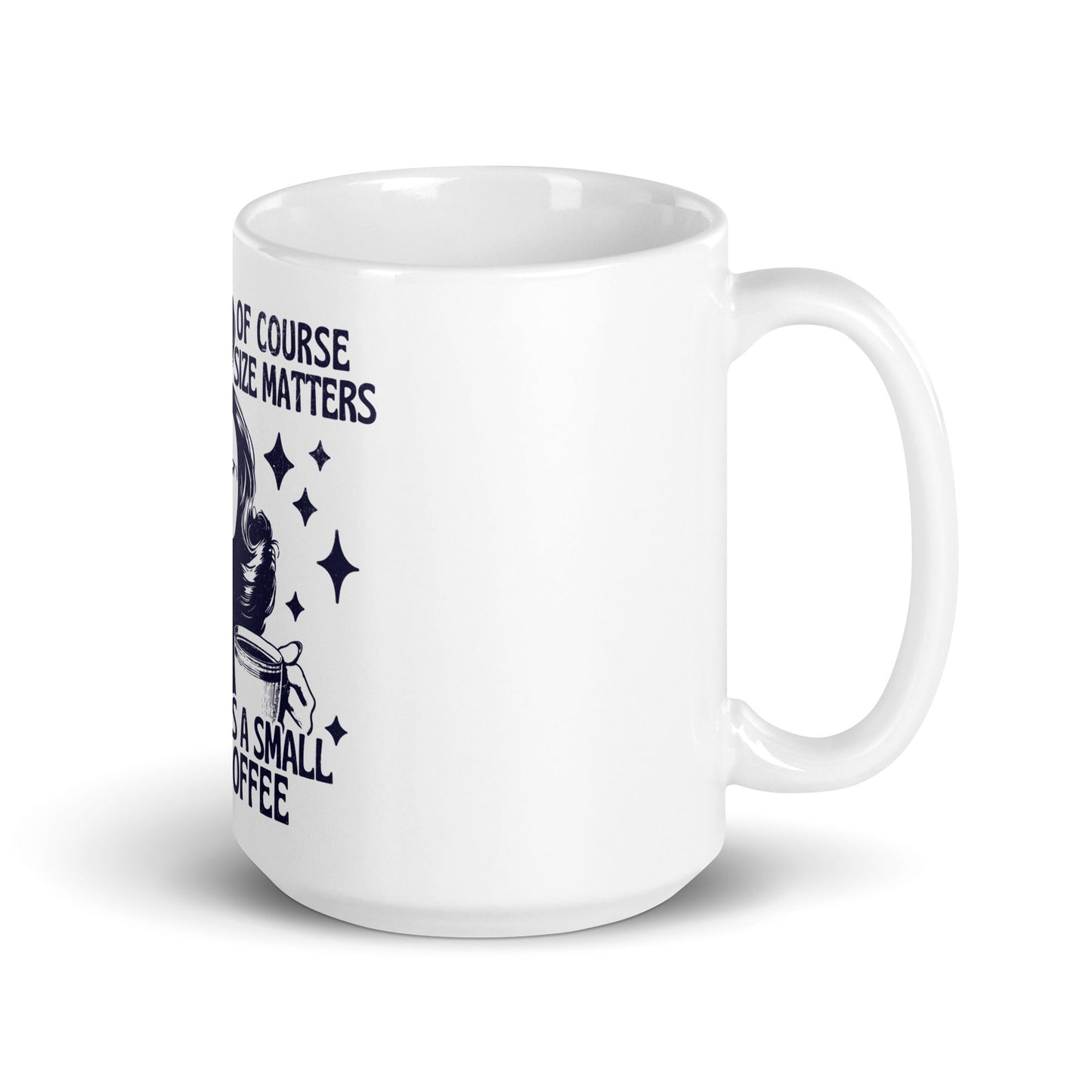 Of Course Size Matters No One Wants A Small Coffee Coffee Mug - Not Your Mama's Fave