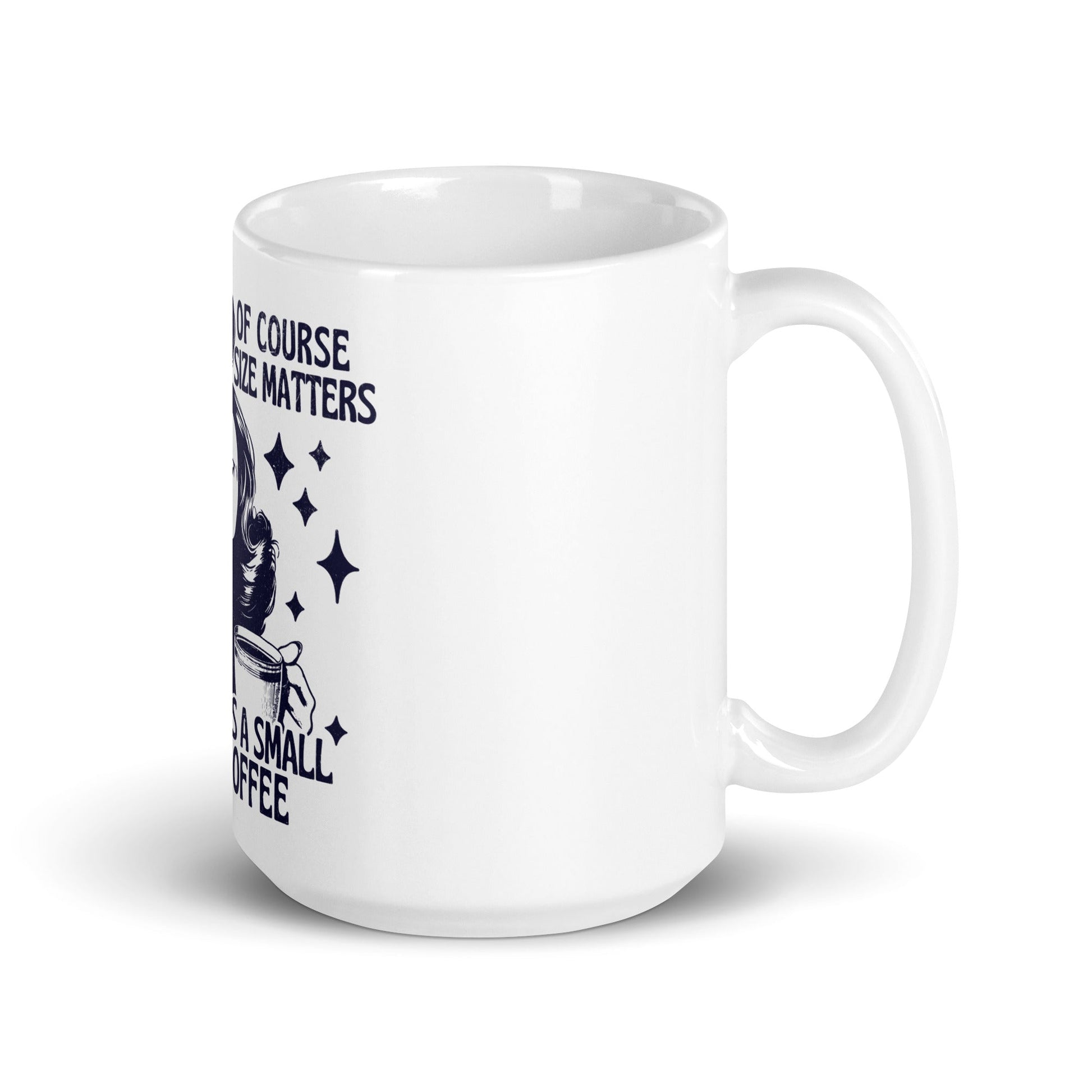 Of Course Size Matters No One Wants A Small Coffee Coffee Mug - Not Your Mama's Fave