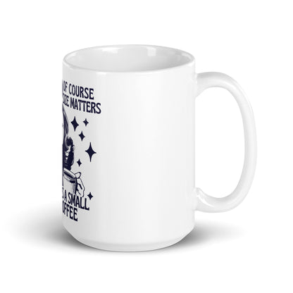 Of Course Size Matters No One Wants A Small Coffee Coffee Mug - Not Your Mama's Fave