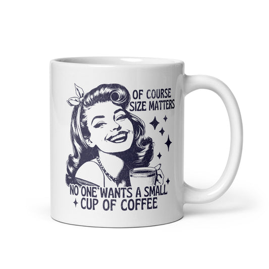 Of Course Size Matters No One Wants A Small Coffee Coffee Mug - Not Your Mama's Fave