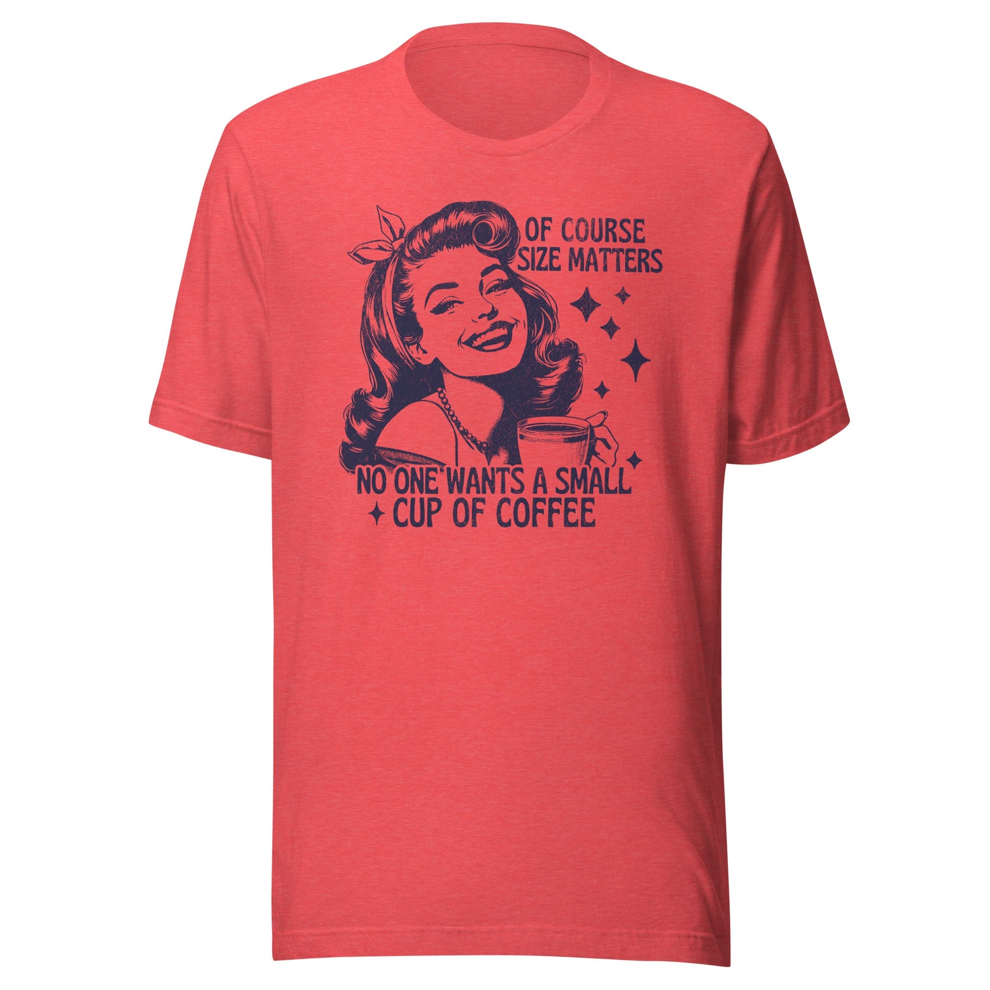 Of Course Size Matters No One Wants A Small Coffee Unisex T-Shirt - Not Your Mama's Fave
