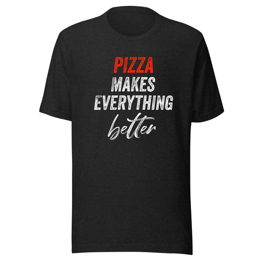 Pizza Makes Everything Better Unisex T-Shirt - Not Your Mama's Fave
