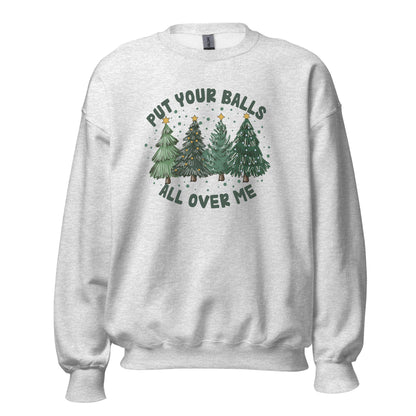 Put Your Balls All Over Me Unisex Sweatshirt - Not Your Mama's Fave