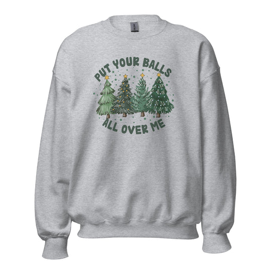 Put Your Balls All Over Me Unisex Sweatshirt - Not Your Mama's Fave