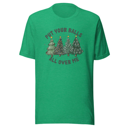 Put Your Balls All Over Me Unisex T-Shirt - Not Your Mama's Fave