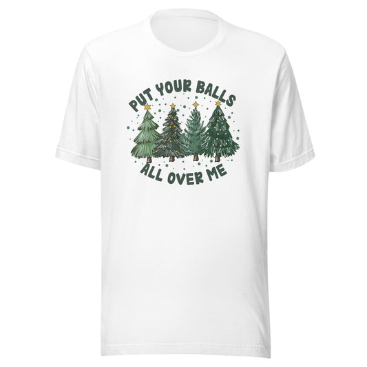 Put Your Balls All Over Me Unisex T-Shirt - Not Your Mama's Fave