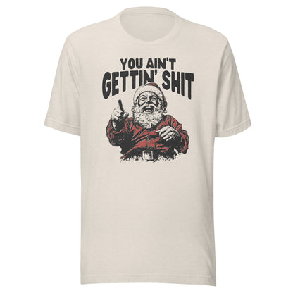 Santa You Ain't Getting Shit Unisex T-Shirt - Not Your Mama's Fave
