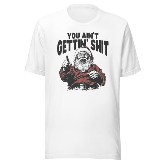 Santa You Ain't Getting Shit Unisex T-Shirt - Not Your Mama's Fave
