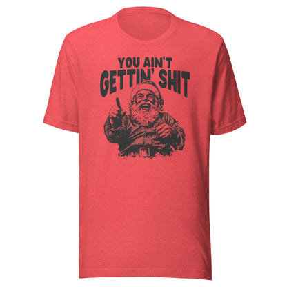 Santa You Ain't Getting Shit Unisex T-Shirt - Not Your Mama's Fave