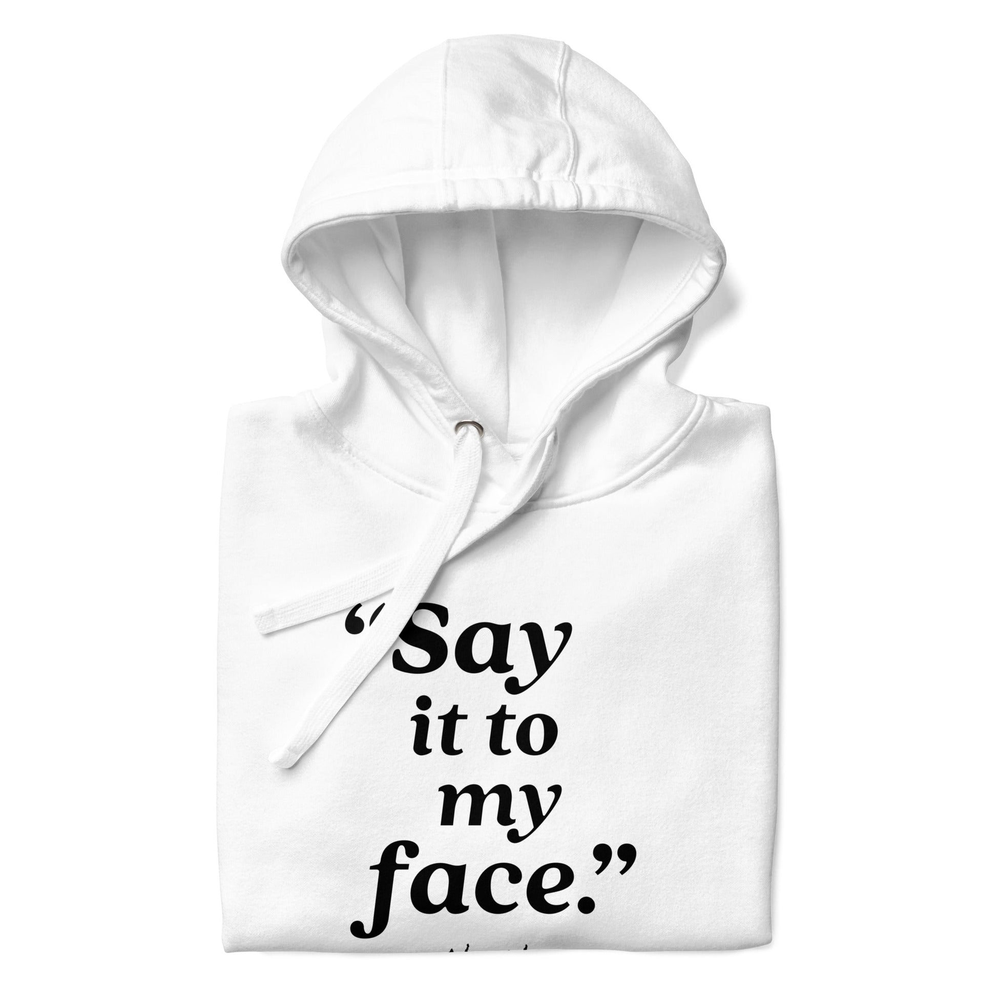 Say It To My Face Unisex Hoodie - Not Your Mama's Fave