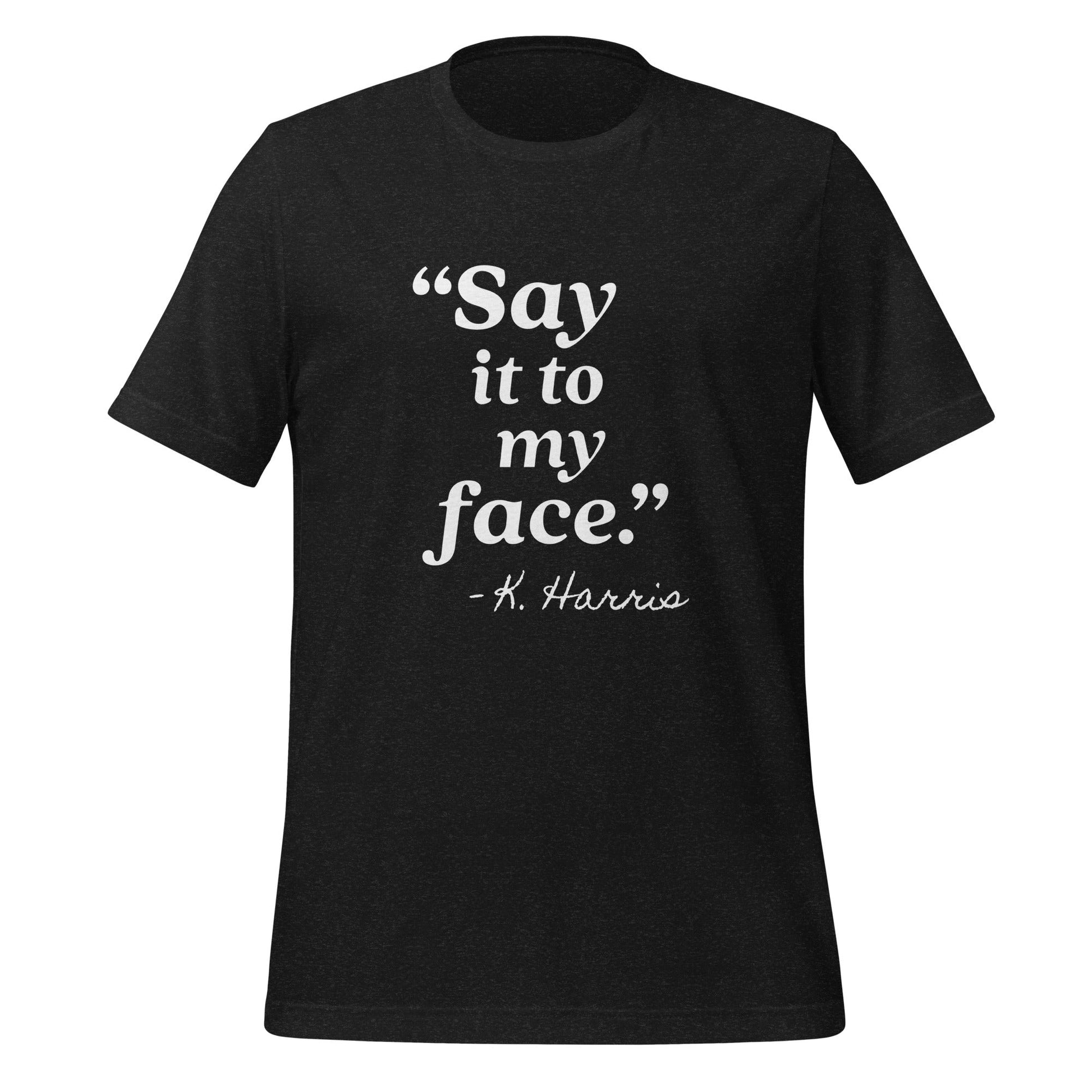 Say It To My Face Unisex T-Shirt - Not Your Mama's Fave