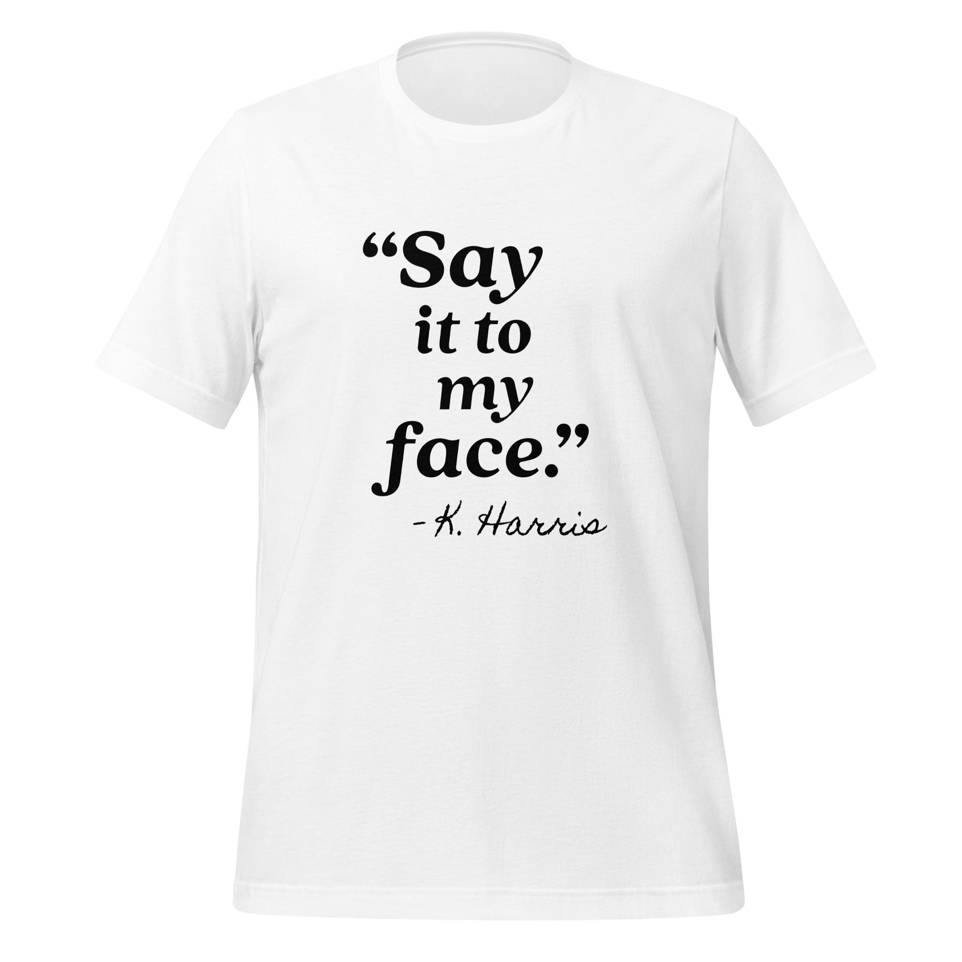 Say It To My Face Unisex T-Shirt - Not Your Mama's Fave