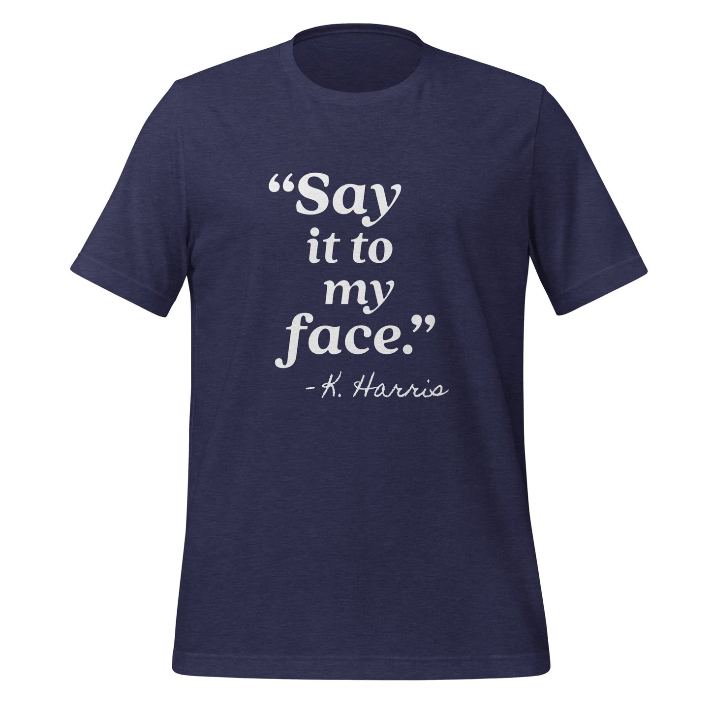 Say It To My Face Unisex T-Shirt - Not Your Mama's Fave