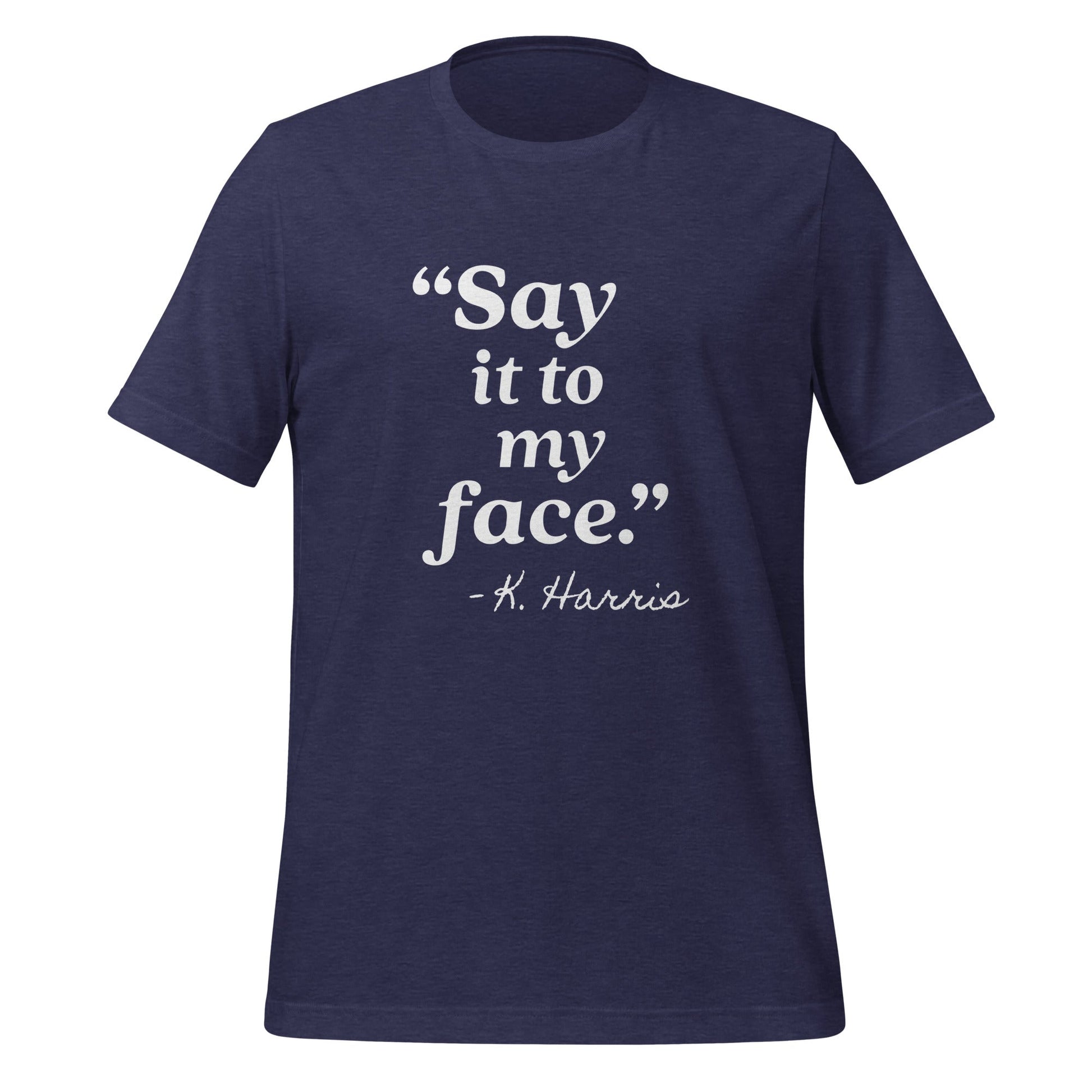 Say It To My Face Unisex T-Shirt - Not Your Mama's Fave