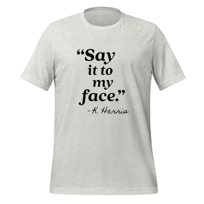 Say It To My Face Unisex T-Shirt - Not Your Mama's Fave