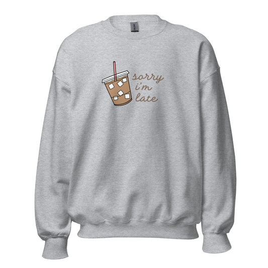 Sorry I'm Late - Iced Coffee Unisex Sweatshirt - Not Your Mama's Fave