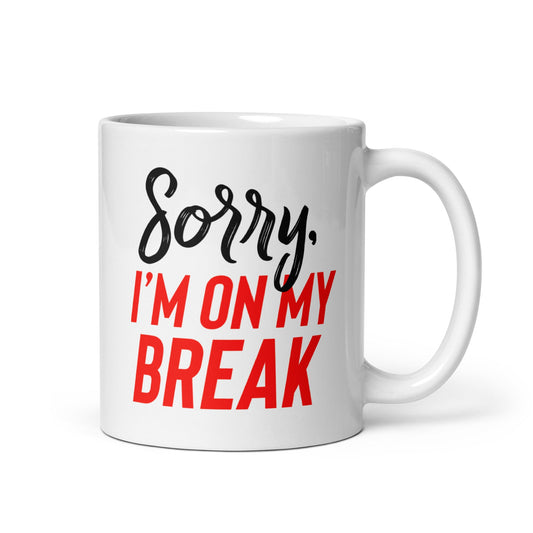 Sorry, I'm On My Break Coffee Mug - Not Your Mama's Fave