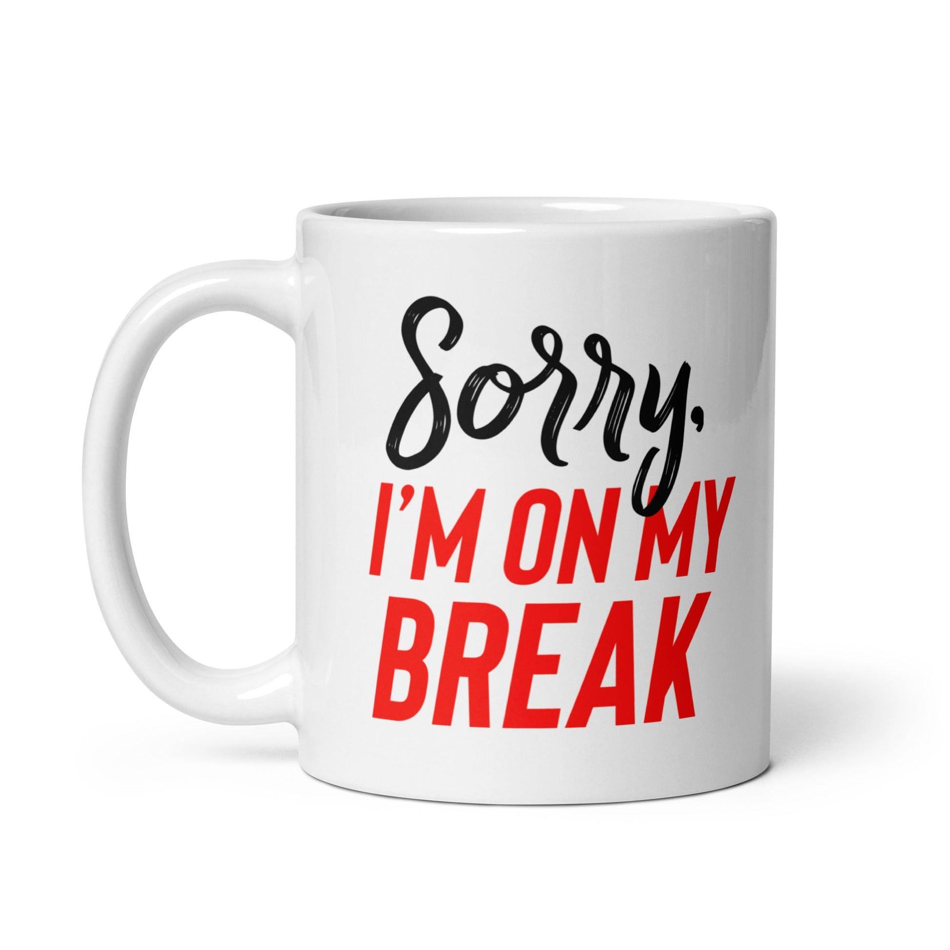 Sorry, I'm On My Break Coffee Mug - Not Your Mama's Fave