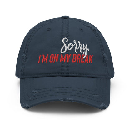 Sorry, I'm on my Break Distressed Dad Hat - Not Your Mama's Fave