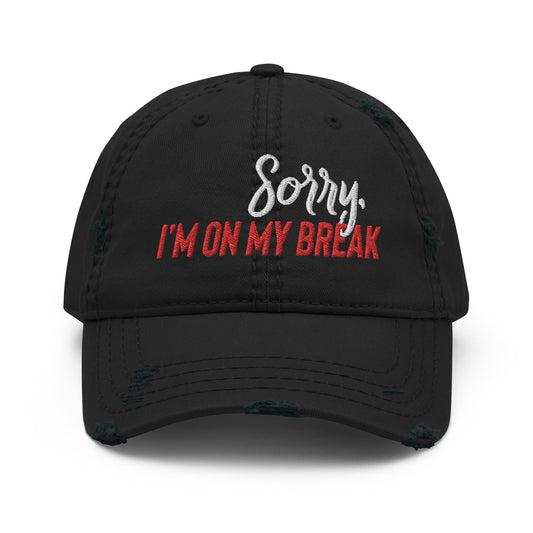 Sorry, I'm on my Break Distressed Dad Hat - Not Your Mama's Fave