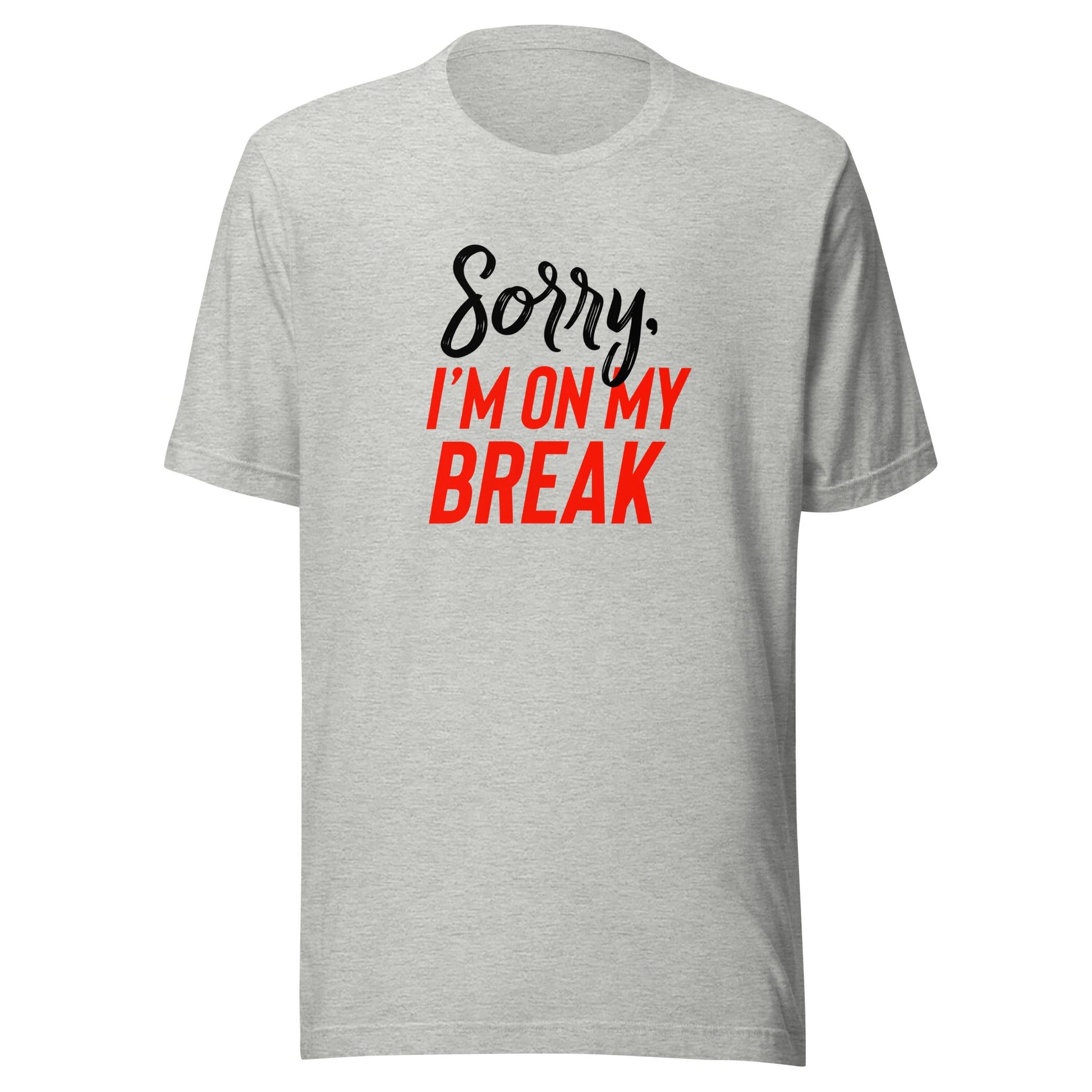 Sorry, I'm On My Break Unisex T-Shirt - Not Your Mama's Fave