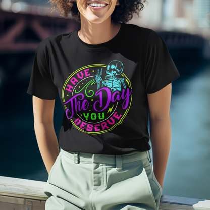 Have The Day You Deserve (Skeleton) Unisex T-Shirt