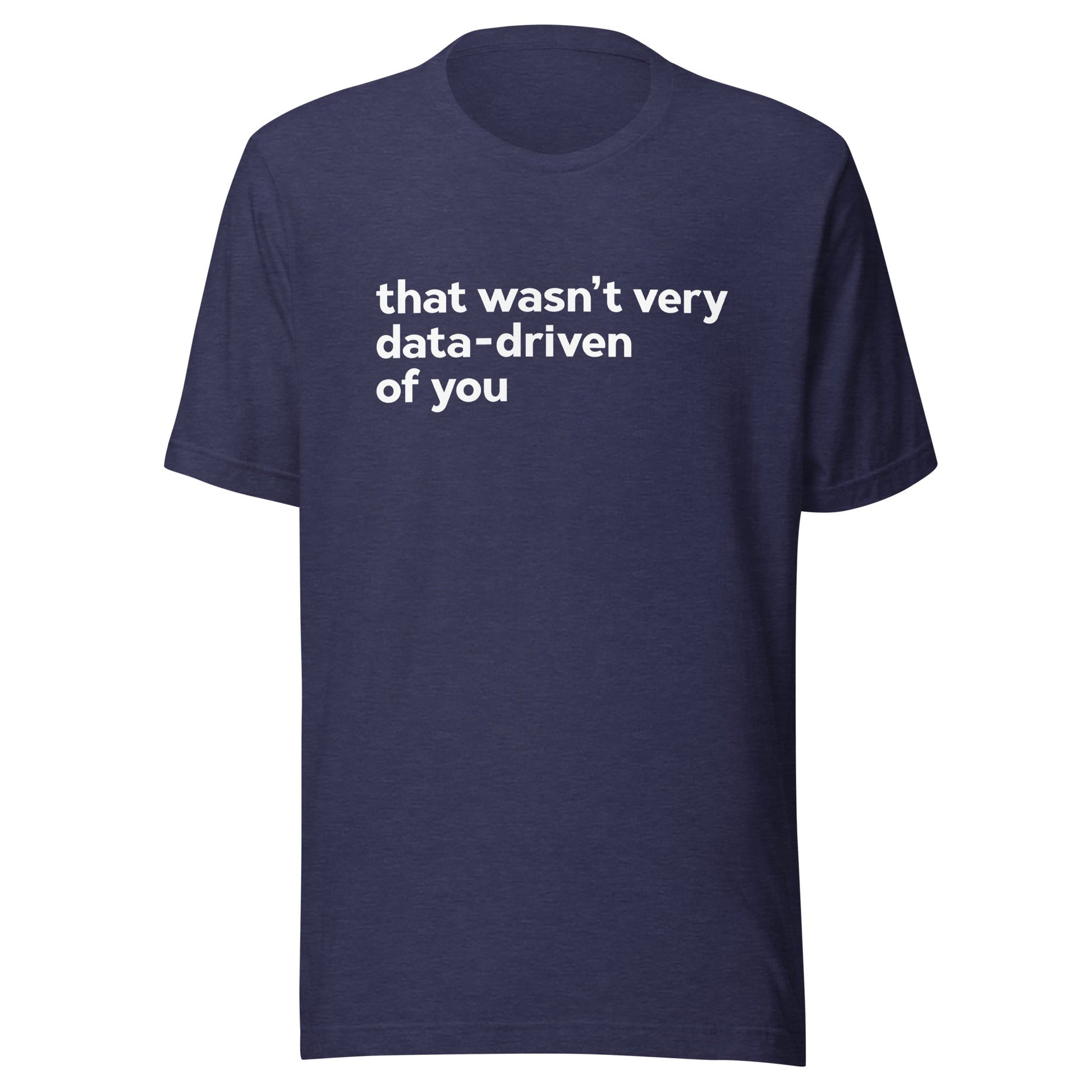 That Wasn't Very Data - Driven Of You Unisex T-Shirt - Not Your Mama's Fave