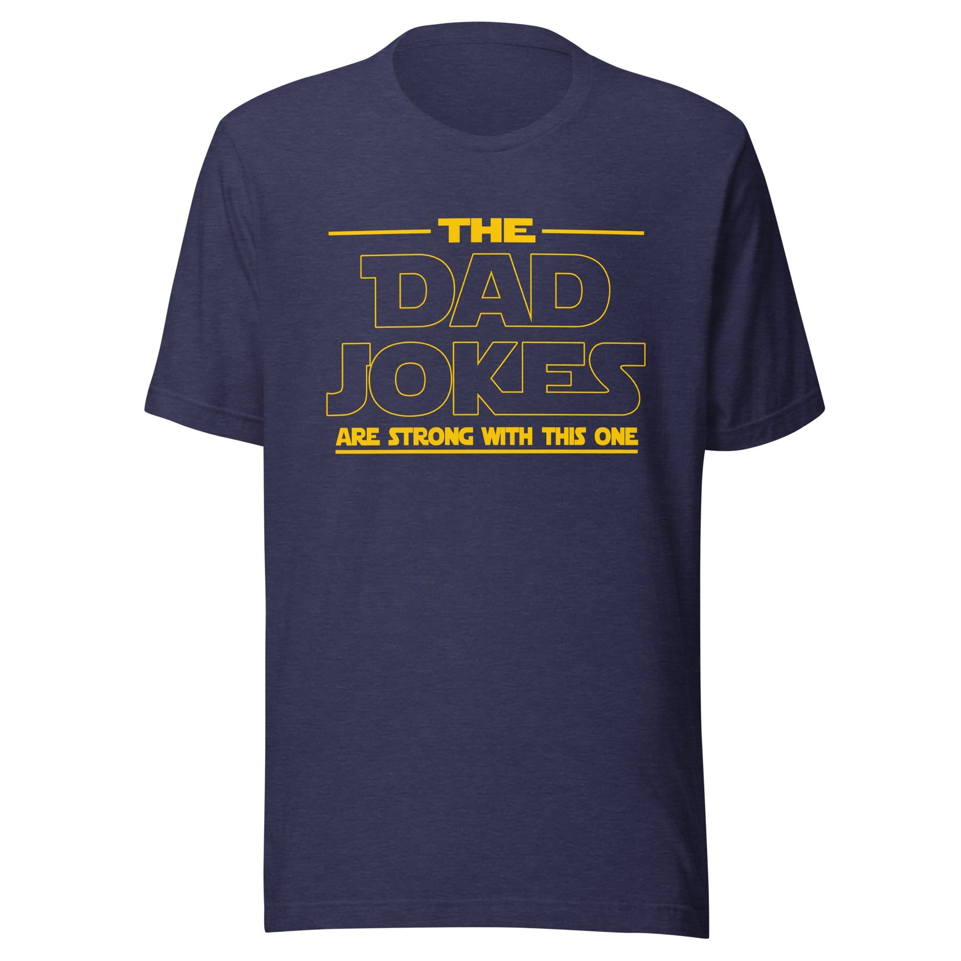 The Dad Jokes Are Strong With This One Unisex T-Shirt - Not Your Mama's Fave