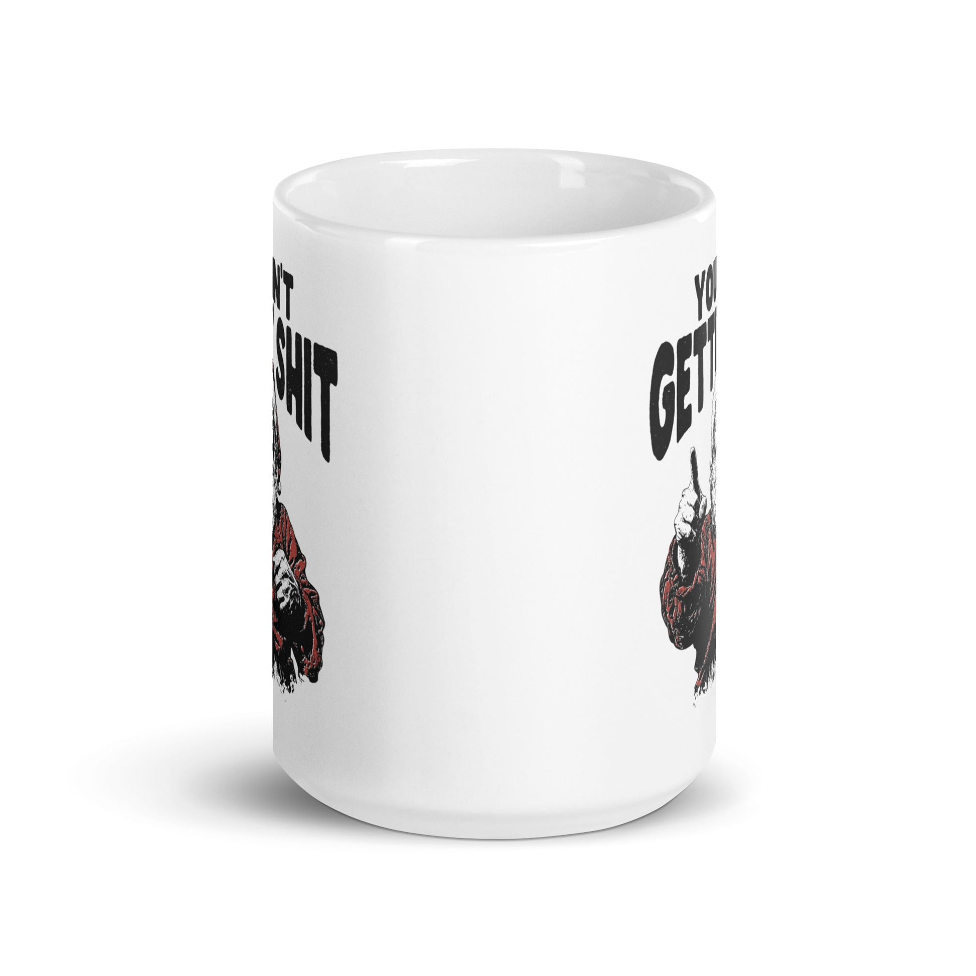 You Ain't Getting Shit Coffee Mug - Not Your Mama's Fave