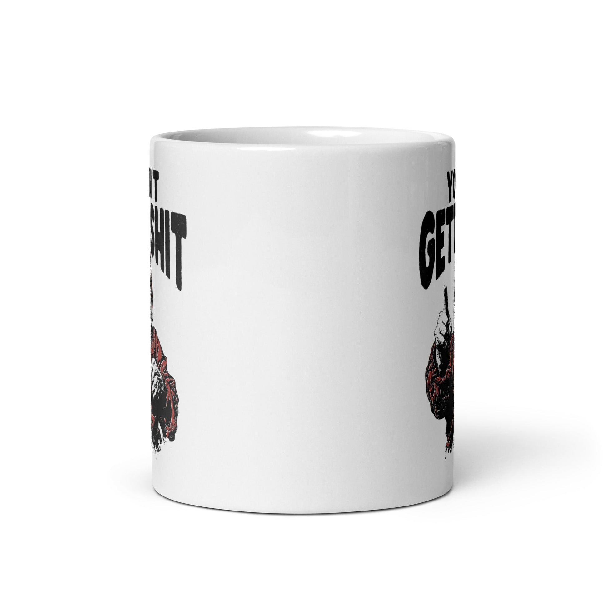 You Ain't Getting Shit Coffee Mug - Not Your Mama's Fave