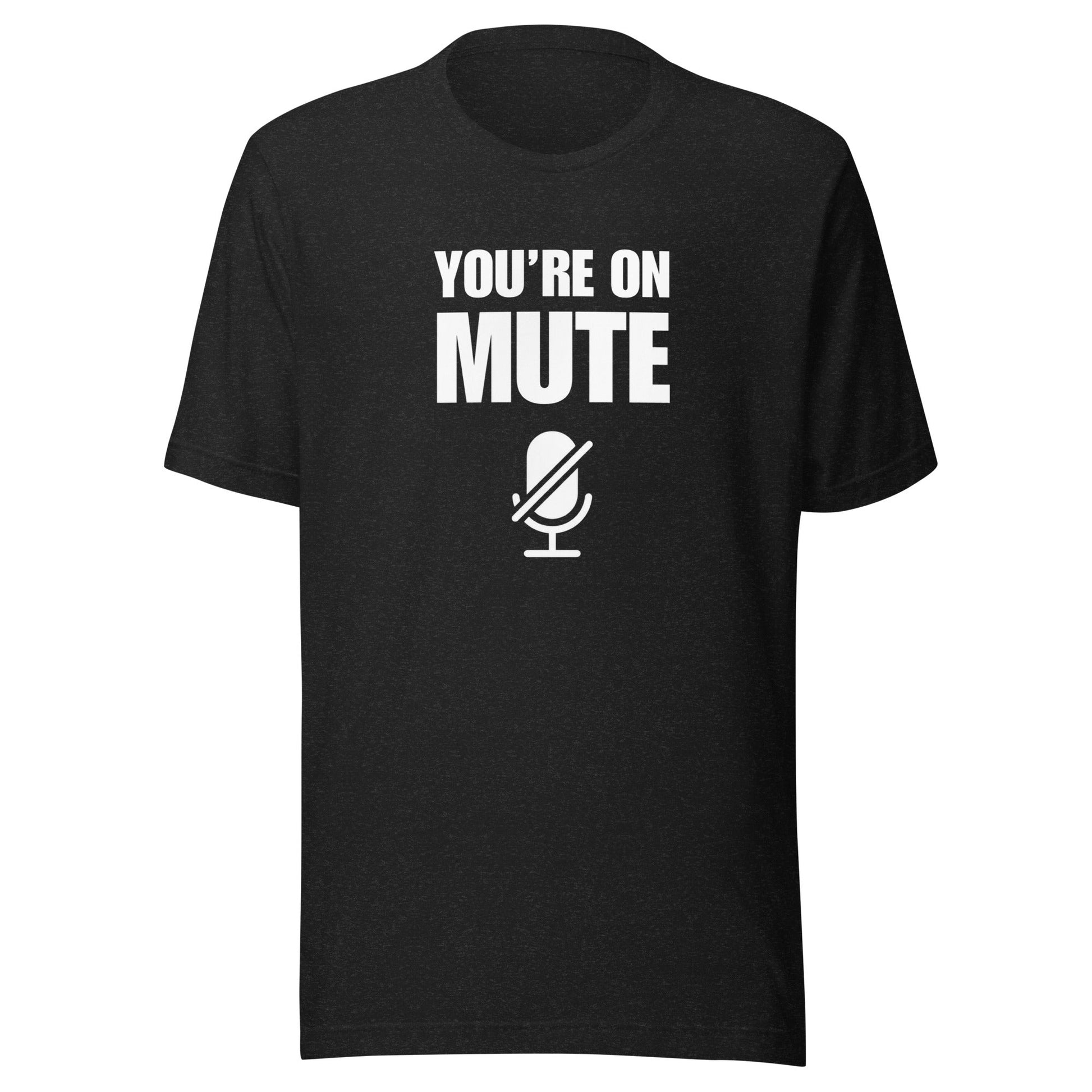 You're On Mute Unisex T-Shirt - Not Your Mama's Fave