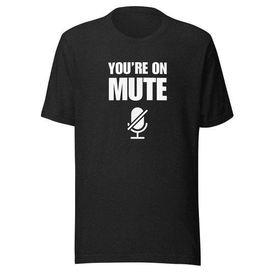 You're On Mute Unisex T-Shirt - Not Your Mama's Fave